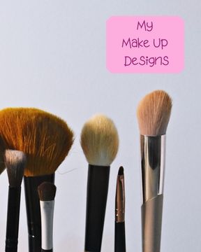 portada My Make Up Designs: Book of face chart templates for make up artist designers creations. Perfect for teens, students & professionals. Brus (in English)