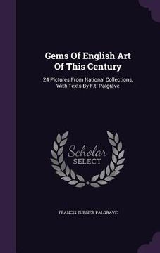 portada Gems Of English Art Of This Century: 24 Pictures From National Collections, With Texts By F.t. Palgrave (in English)