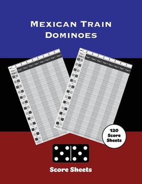 portada Mexican Train Score Sheets: Dominoes, Chicken Foot Game Details Score Pad, Keep Track & Record Scores Pages, Book, Games Scorebook (en Inglés)