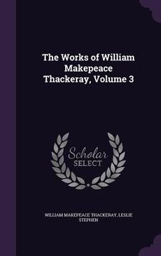 portada The Works of William Makepeace Thackeray, Volume 3