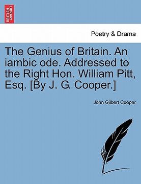 portada the genius of britain. an iambic ode. addressed to the right hon. william pitt, esq. [by j. g. cooper.]