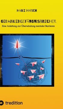 portada Gedankengefängnisbrecher: Eine Anleitung zur Überwindung mentaler Barrieren. Das Buch enthält viele Übungen und Erklärungen zu Techniken, mit de (in German)