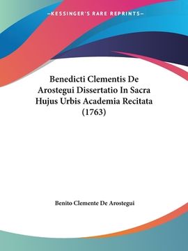 portada Benedicti Clementis De Arostegui Dissertatio In Sacra Hujus Urbis Academia Recitata (1763) (en Latin)