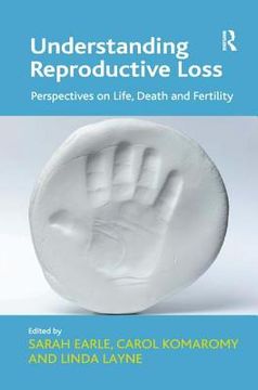 portada understanding reproductive loss: perspectives on life, death and fertility. edited by sarah earle, carol komaromy and linda layne (en Inglés)
