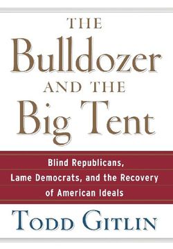 portada The Bulldozer and the big Tent: Blind Republicans, Lame Democrats, and the Recovery of American Ideals (en Inglés)