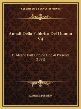 portada Annali Della Fabbrica Del Duomo V4: Di Milano Dall' Origine Fino Al Presente (1881) (in Italian)