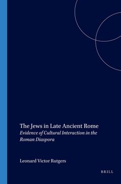 The Jews in Late Ancient Rome: Evidence of Cultural Interaction in the Roman Diaspora (en Inglés)