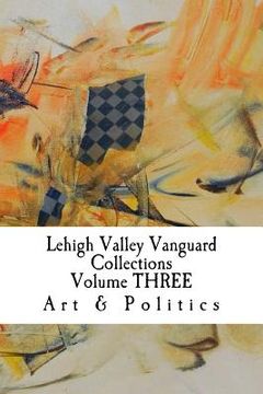 portada Lehigh Valley Vanguard Collections Volume THREE: Art & Politics (en Inglés)