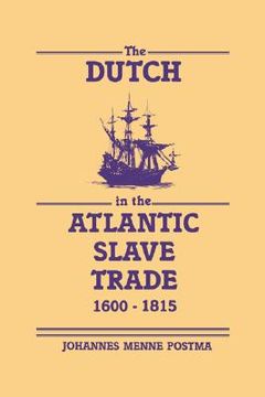 portada The Dutch in the Atlantic Slave Trade, 1600 1815 (en Inglés)
