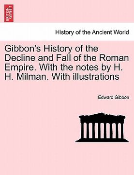 portada gibbon's history of the decline and fall of the roman empire. with the notes by h. h. milman. with illustrations (in English)