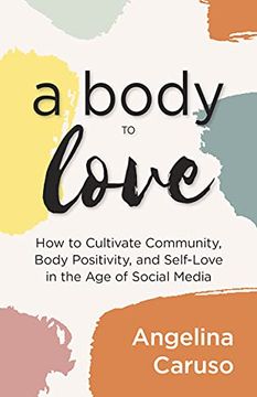 portada A Body to Love: Cultivate Community, Body Positivity, and Self-Love in the age of Social Media (in English)