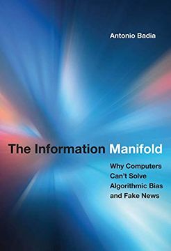 portada The Information Manifold: Why Computers Can't Solve Algorithmic Bias and Fake News (History and Foundations of Information Science) (en Inglés)