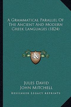 portada a grammatical parallel of the ancient and modern greek langua grammatical parallel of the ancient and modern greek languages (1824) ages (1824) (in English)