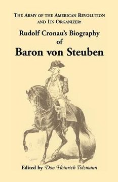 portada Biography of Baron Von Steuben, the Army of the American Revolution and Its Organizer: Rudolf Cronau's Biography of Baron Von Steuben (en Inglés)