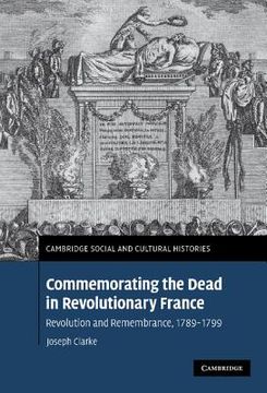 portada Commemorating the Dead in Revolutionary France: Revolution and Remembrance, 1789-1799 (Cambridge Social and Cultural Histories) 