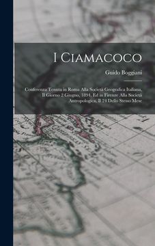 portada I Ciamacoco: Conferenza Tenuta in Roma Alla Società Geografica Italiana, Il Giorno 2 Giugno, 1894, Ed in Firenze Alla Società Antro (in Italian)
