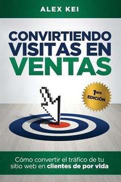 portada Convirtiendo visitas en ventas: Cómo convertir el tráfico de tu sitio web en clientes de por vida (in Spanish)
