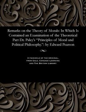 portada Remarks on the Theory of Morals: In Which Is Contained an Examination of the Theoretical Part Dr. Paley's Principles of Moral and Political Philosophy (en Inglés)