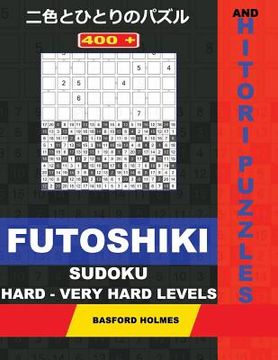 portada 400 Futoshiki Sudoku and Hitori Puzzles. Hard - Very Hard Levels.: 19x19 + 20x20 Hitori Puzzles and 9x9 Futoshiki Hard - Very Hard Levels. Holmes Pres