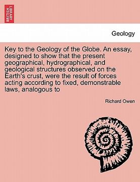 portada key to the geology of the globe. an essay, designed to show that the present geographical, hydrographical, and geological structures observed on the e (in English)