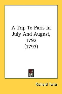 portada a trip to paris in july and august, 1792 (1793) (en Inglés)