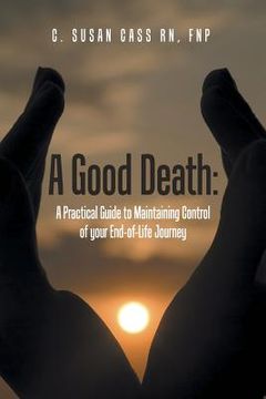 portada A Good Death: A Practical Guide to Maintaining Control of your End-of-Life Journey (en Inglés)