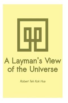 portada A Layman's View of the Universe: It provides back-up scientific evidences in support of a mind and matter continuum published in "Change - just do it" (en Inglés)