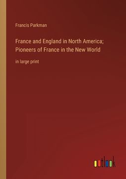 portada France and England in North America; Pioneers of France in the New World: in large print (en Inglés)