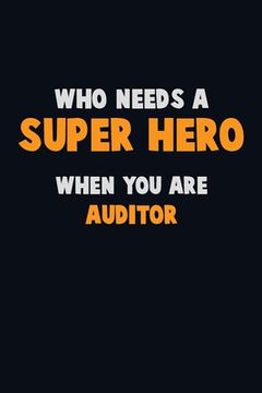 portada Who Need A SUPER HERO, When You Are Auditor: 6X9 Career Pride 120 pages Writing Notebooks (en Inglés)