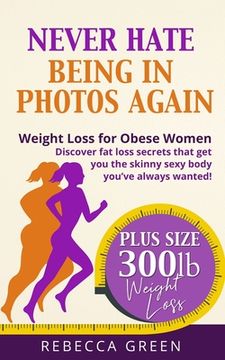 portada Weight Loss For Obese Women: Never Hate Being in Photos Again! - Discover the Fat Loss Secrets that Get You the Skinny Sexy Body You've Always Want