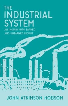 portada The Industrial System - An Inquiry Into Earned and Unearned Income (in English)