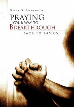 portada praying your way to breakthrough: back to basics (en Inglés)