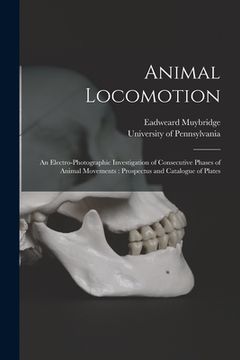 portada Animal Locomotion: an Electro-photographic Investigation of Consecutive Phases of Animal Movements: Prospectus and Catalogue of Plates (en Inglés)