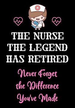 The Nurse The Legend Has Retired - Never Forget The Difference You've Made: Nurse Retirement Gifts for Women Funny - Gifts for Nurses - Retiring Nurse (en Inglés)