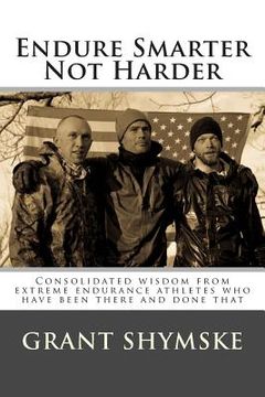 portada Endure Smarter Not Harder: Consolidated wisdom from extreme endurance athletes who have been there and done that (en Inglés)