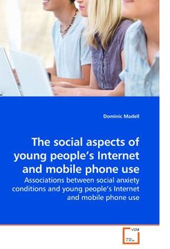 portada The social aspects of young people?s Internet and mobile phone use: Associations between social anxiety conditions and young people?s Internet and mobile phone use