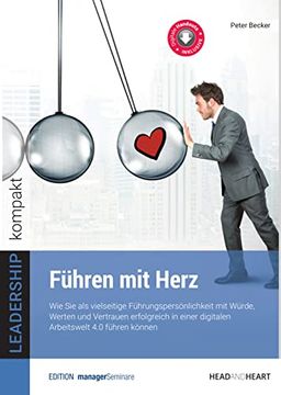 portada Führen mit Herz: Wie sie als Vielseitige Führungspersönlichkeit mit Würde, Werten und Vertrauen Erfolgreich in Einer Digitalen Arbeitswelt 4. 0 Führen Können. (Leadership Kompakt) (in German)