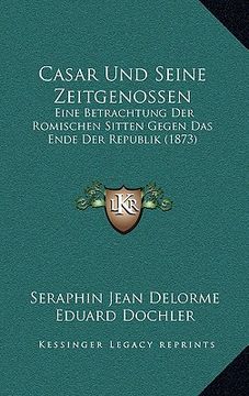 portada Casar Und Seine Zeitgenossen: Eine Betrachtung Der Romischen Sitten Gegen Das Ende Der Republik (1873) (en Alemán)