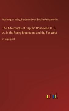 portada The Adventures of Captain Bonneville, U. S. A., in the Rocky Mountains and the Far West: in large print (en Inglés)