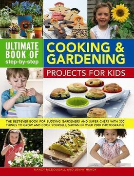 portada Ultimate Book of Step-by-Step Cooking & Gardening Projects for Kids: The Best-Ever Book For Budding Gardeners And Super Chefs With 300 Things To Grow And Cook Yourself, Shown In Over 2300 Photographs 