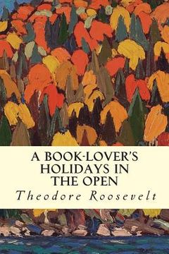 portada A Book-Lover's Holidays in the Open (en Inglés)