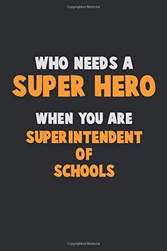 portada Who Need a Super Hero, When you are Superintendent of Schools: 6x9 Career Pride 120 Pages Writing Nots (in English)