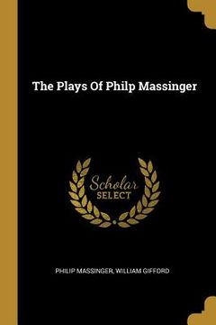 portada The Plays Of Philp Massinger (en Inglés)