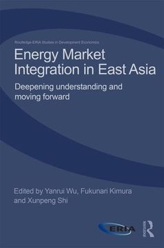 portada Energy Market Integration in East Asia: Deepening Understanding and Moving Forward (Routledge-Eria Studies in Development Economics) (in English)