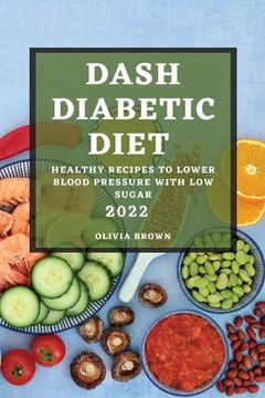portada Dash Diabetic Diet 2022: Healthy Recipes to Lower Blood Pressure with Low Sugar (en Inglés)