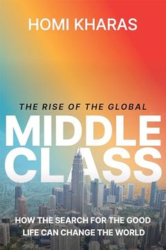portada The Rise of the Global Middle Class: How the Search for the Good Life can Change the World (en Inglés)