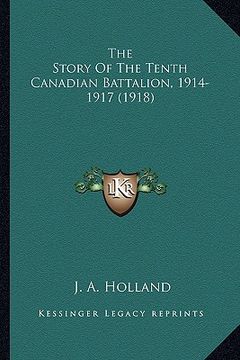 portada the story of the tenth canadian battalion, 1914-1917 (1918) the story of the tenth canadian battalion, 1914-1917 (1918) (en Inglés)