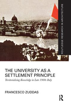 portada The University as a Settlement Principle: Territorialising Knowledge in Late 1960S Italy (Routledge Research in Architecture) (en Inglés)