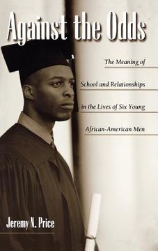 portada against the odds: the meaning of school and relationships in the lives of six young african-american men (en Inglés)