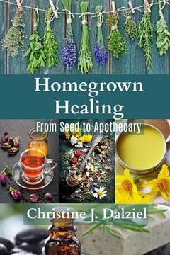 portada Homegrown Healing: From Seed to Apothecary (en Inglés)
